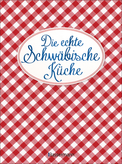 Die echte Schw&auml;bische K&uuml;che - Das nostalgische Kochbuch mit regionalen und traditionellen Rezepten aus Schwaben