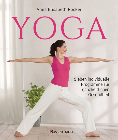 Yoga. Sieben individuelle Programme zur ganzheitlichen Gesundheit - Anna Elisabeth R&ouml;cker