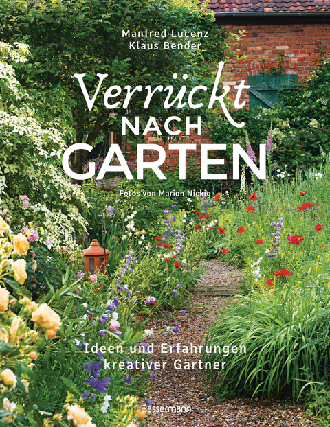 Verr&uuml;ckt nach Garten. Ideen und Erfahrungen kreativer G&auml;rtner - Manfred Lucenz, Klaus Bender