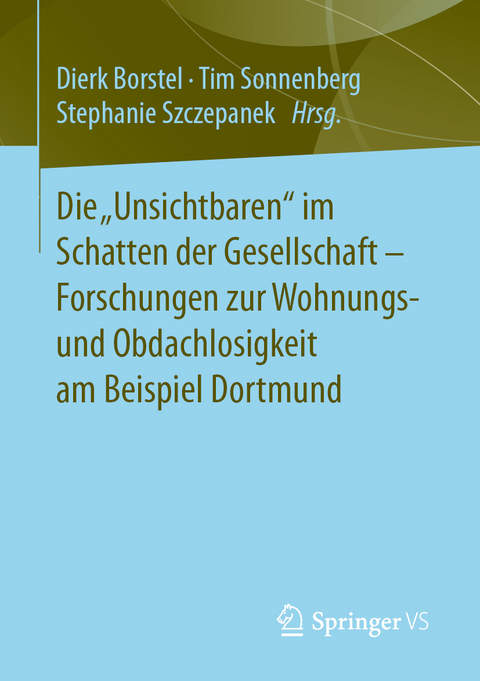 Die &bdquo;Unsichtbaren&ldquo; im Schatten der Gesellschaft - Forschungen zur Wohnungs- und Obdachlosigkeit am Beispiel Dortmund - 