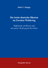 Die letzte deutsche Illusion im Zweiten Weltkrieg - Jobst C. Knigge