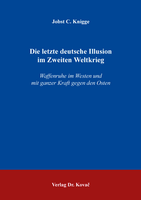 Die letzte deutsche Illusion im Zweiten Weltkrieg - Jobst C. Knigge