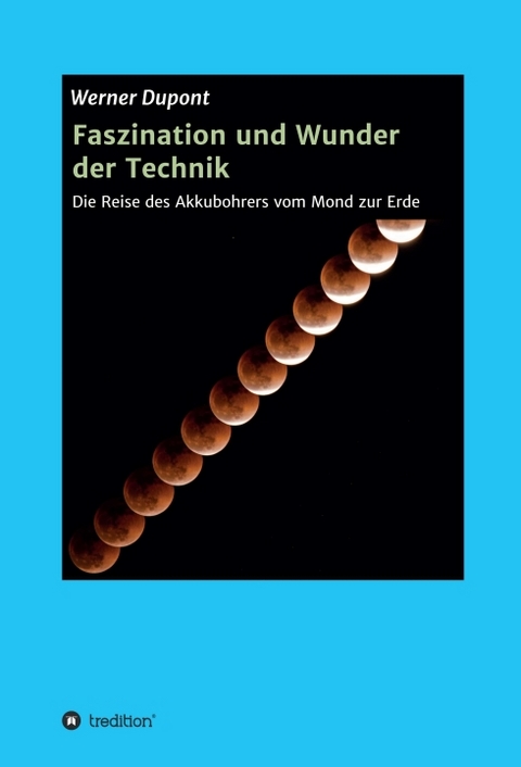 Faszination und Wunder der Technik - Werner Dupont