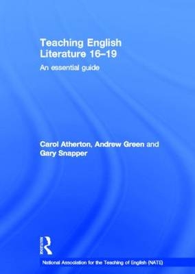 Teaching English Literature 16-19 -  Carol Atherton,  Andrew Green,  Gary Snapper