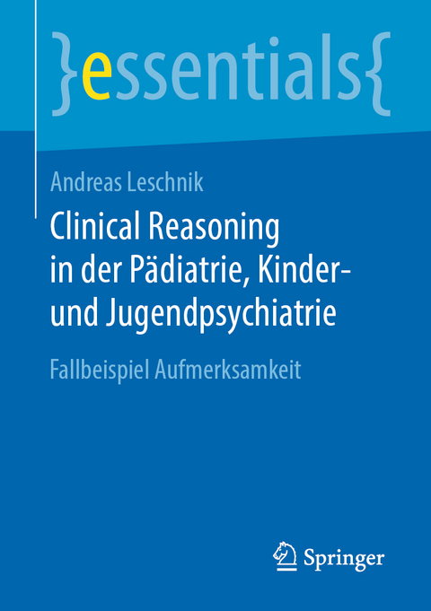 Clinical Reasoning in der P&auml;diatrie, Kinder- und Jugendpsychiatrie - Andreas Leschnik