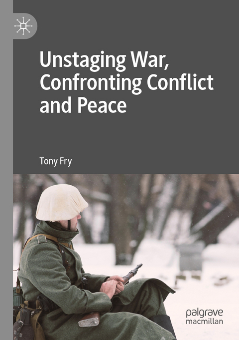 Unstaging War, Confronting Conflict and Peace - Tony Fry