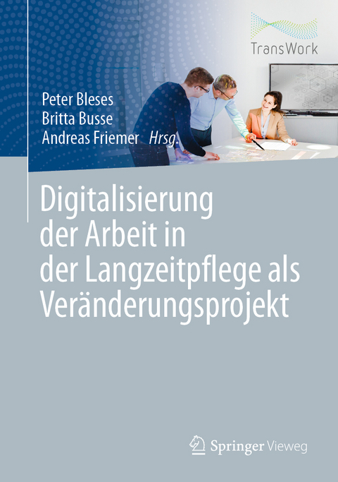 Digitalisierung der Arbeit in der Langzeitpflege als Ver&auml;nderungsprojekt - 
