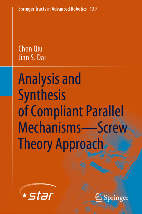 Analysis and Synthesis of Compliant Parallel Mechanisms&mdash;Screw Theory Approach - Chen Qiu, Jian S. Dai