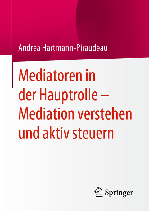 Mediatoren in der Hauptrolle &ndash; Mediation verstehen und aktiv steuern - Andrea Hartmann-Piraudeau
