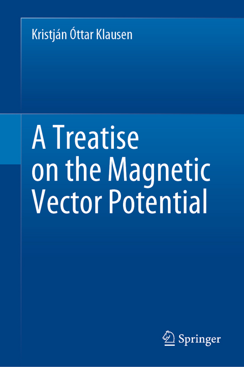 A Treatise on the Magnetic Vector Potential - Kristj&aacute;n &Oacute;ttar Klausen