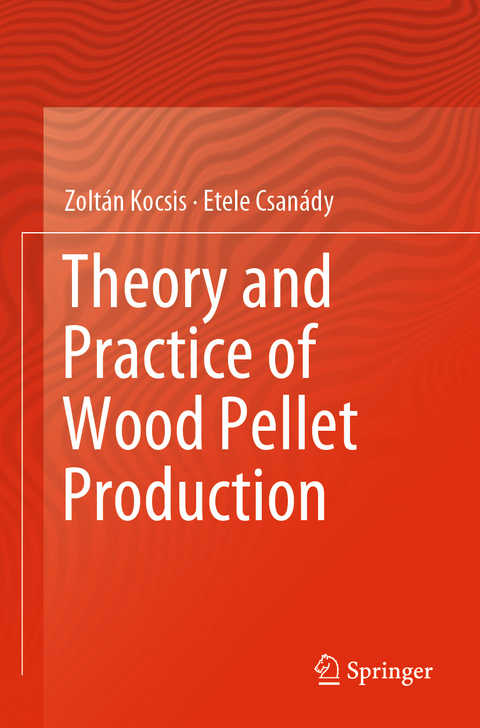 Theory and Practice of Wood Pellet Production - Zolt&aacute;n Kocsis, Etele Csan&aacute;dy