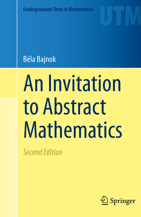 An Invitation to Abstract Mathematics - B&eacute;la Bajnok