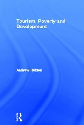 Tourism, Poverty and Development -  Andrew Holden