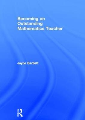 Becoming an Outstanding Mathematics Teacher -  Jayne Bartlett