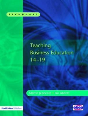 Teaching Business Education 14-19 -  Ian Abbott,  Martin Jephcote