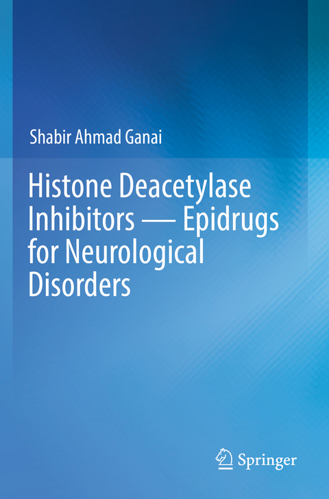 Histone Deacetylase Inhibitors &mdash; Epidrugs for Neurological Disorders - Shabir Ahmad Ganai