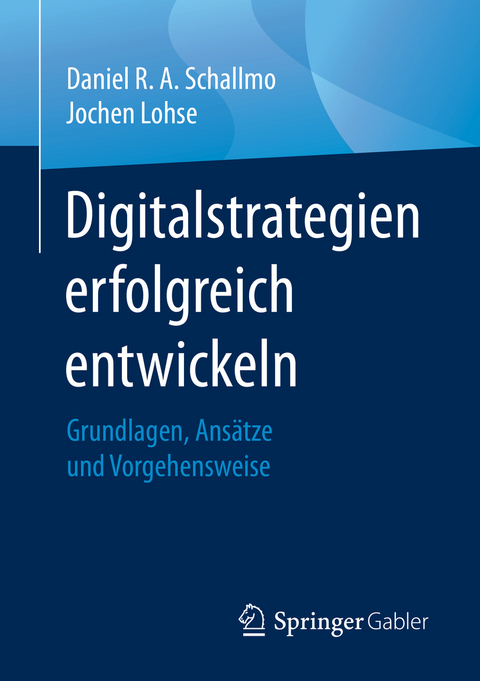 Digitalstrategien erfolgreich entwickeln - Daniel R. A. Schallmo, Jochen Lohse
