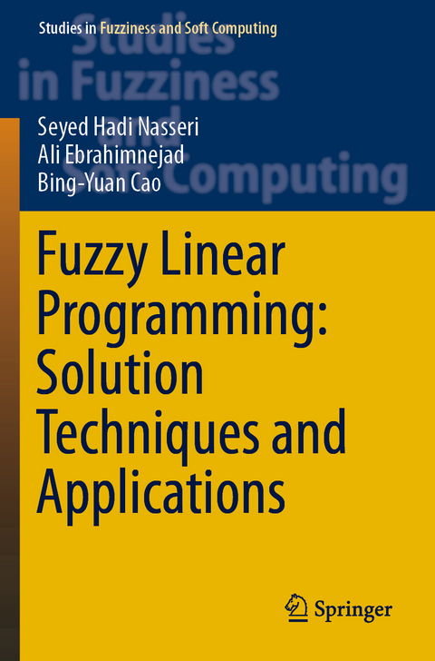 Fuzzy Linear Programming: Solution Techniques and Applications - Seyed Hadi Nasseri, Ali Ebrahimnejad, Bing-Yuan Cao