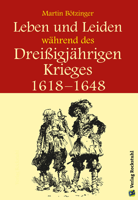 Leben und Leiden w&auml;hrend des Dreissigj&auml;hrigen Krieges (1618-1648) - Werner Rockstuhl, Harald Rockstuhl