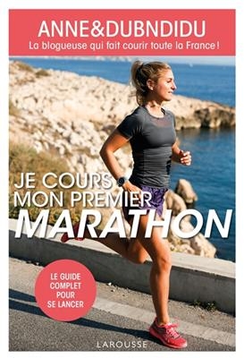 Je cours mon premier marathon : le guide complet pour se lancer -  Anne &amp,  Dubndidu