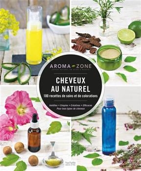 Cheveux au naturel : 100 recettes de soins et de colorations : inédites, simples, créatives, efficaces, pour tous typ...