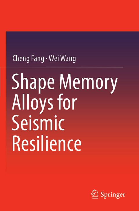 Shape Memory Alloys for Seismic Resilience - Cheng Fang, Wei Wang