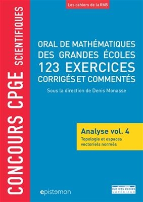 Oral de mathématiques des grandes écoles : analyse. Vol. 4. Topologie et espaces vectoriels normés : 123 exercices co...