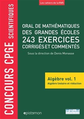 Oral de mathématiques des grandes écoles : algèbre. Vol. 1. Algèbre linéaire et réduction : 243 exercices corrigés et... -  Monasse Denis