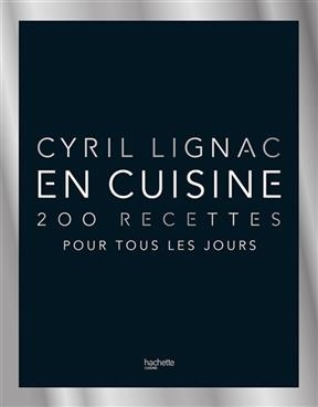 En cuisine : 200 recettes pour tous les jours - Cyril Lignac
