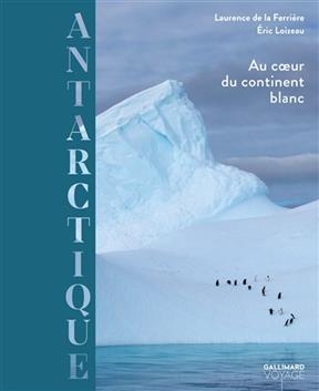 Antarctique, au coeur du continent blanc - Laurence de La Ferri&egrave;re, Eric Loizeau