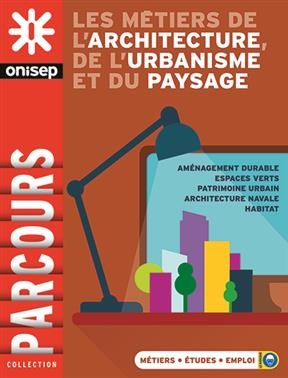 Les m&eacute;tiers de l'architecture, de l'urbanisme et du paysage -  Office national d'information sur les enseignements et les professions (France)