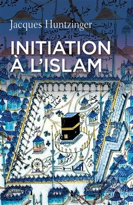 Initiation &agrave; l'islam - Jacques Huntzinger
