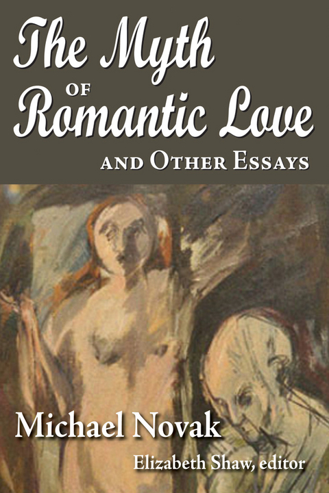 The Myth of Romantic Love and Other Essays - Michael Novak