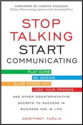 Stop Talking, Start Communicating: Counterintuitive Secrets to Success in Business and in Life, with a foreword by Martha Mendoza