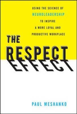 Respect Effect: Using the Science of Neuroleadership to Inspire a More Loyal and Productive Workplace