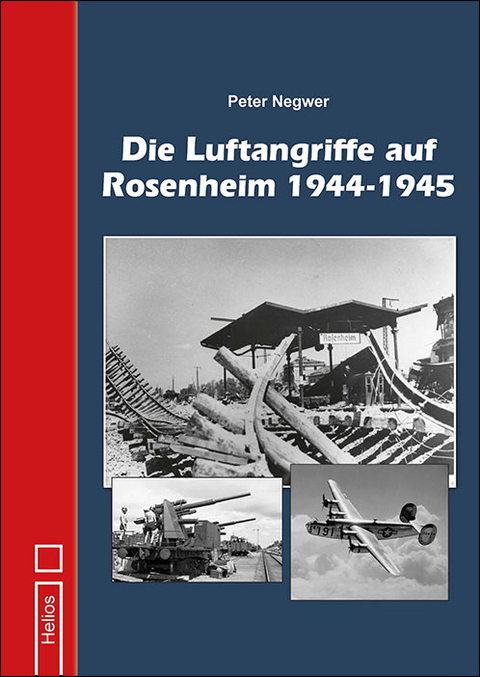 Die Luftangriffe auf Rosenheim 1944-1945 - Peter Negwer