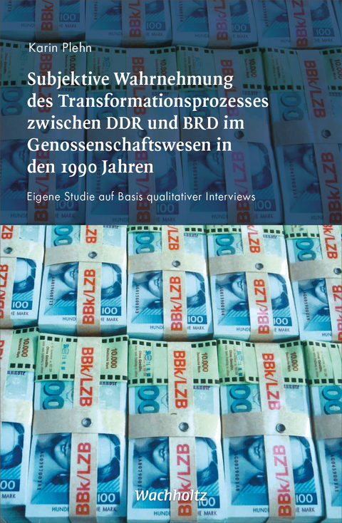 Subjektive Wahrnehmung des Transformationsprozesses zwischen DDR und BRD im Genossenschaftswesen in den 1990er Jahren - Karin Plehn
