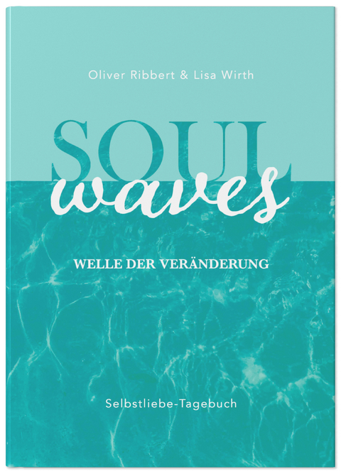 SOUL WAVES &ndash; das Selbstliebe-Tagebuch | Selbstliebe lernen, Blockierungen aufl&ouml;sen | &Uuml;bungsbuch f&uuml;r 12 Wochen | Ritual f&uuml;r morgens und abends mit 12 Wochenaufgaben - Lisa Wirth, Oliver Ribbert