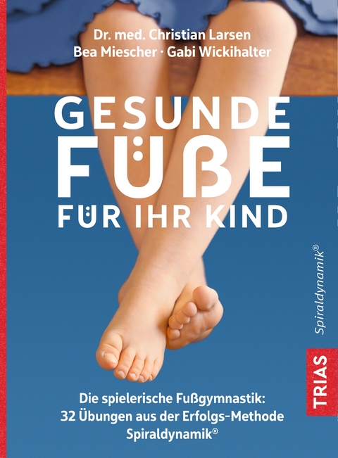 Gesunde F&uuml;&szlig;e f&uuml;r Ihr Kind - Christian Larsen, Bea Miescher, Gabi Wickihalter