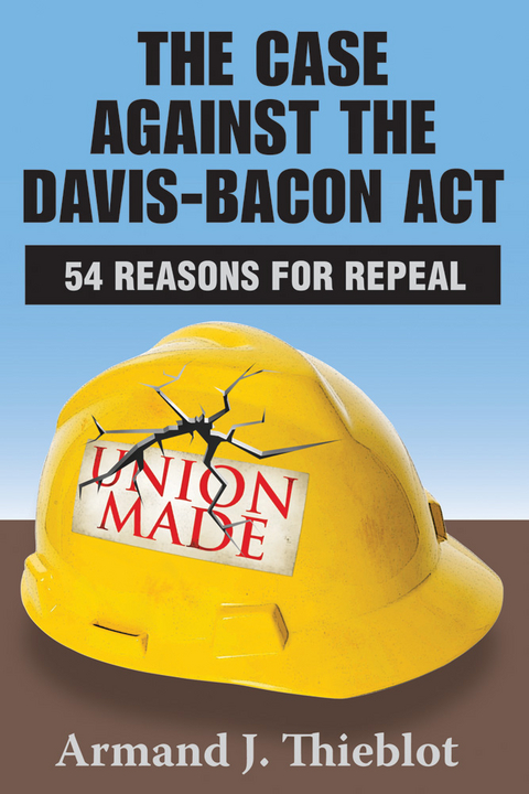 The Case against the Davis-Bacon Act - Armand J. Thieblot
