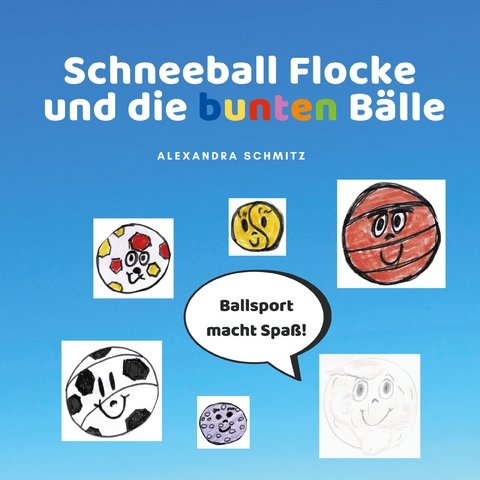 Schneeball Flocke und die bunten B&auml;lle - Alexandra Schmitz