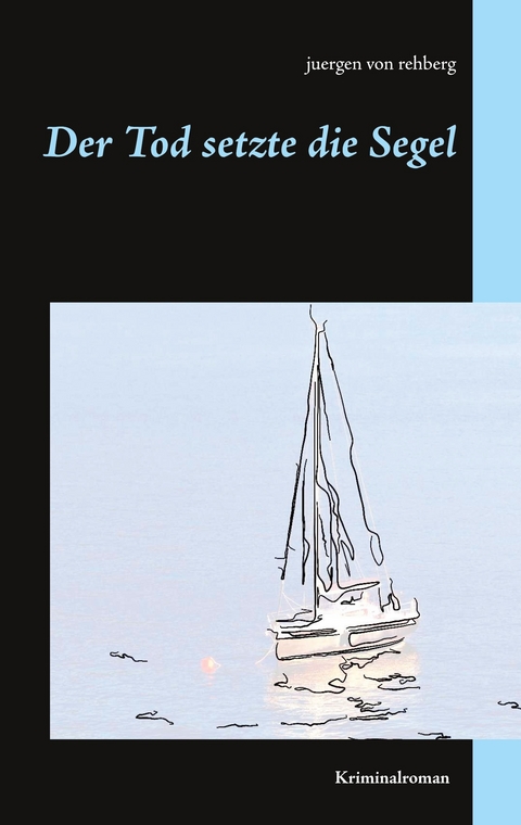 Der Tod setzte die Segel - Juergen von Rehberg