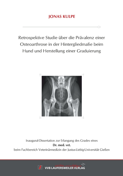 Retrospektive Studie &uuml;ber die Pr&auml;valenz einer Osteoarthrose in der Hintergliedma&szlig;e beim Hund und Herstellung einer Graduierung - Jonas Kulpe