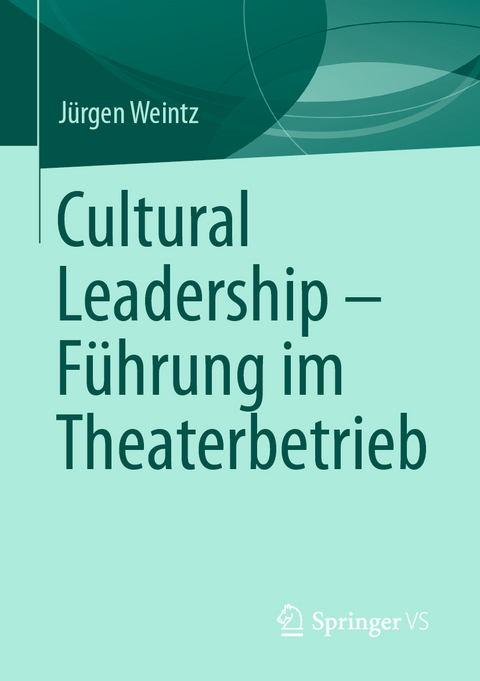 Cultural Leadership &ndash; F&uuml;hrung im Theaterbetrieb - J&uuml;rgen Weintz