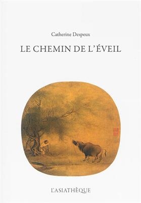 Le chemin de l'&eacute;veil : illustr&eacute; par Le dressage du buffle dans le bouddhisme chan, Le dressage du cheval dans le tao&iuml;... -  DESPEUX CATHERINE