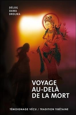 Voyage au-del&agrave; de la mort : t&eacute;moignage v&eacute;cu, tradition tib&eacute;taine - D&eacute;log Dawa Dreulma
