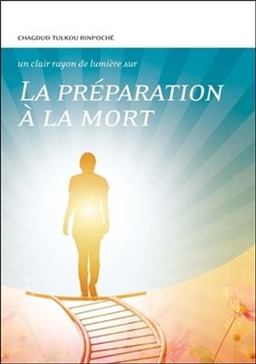 La pr&eacute;paration &agrave; la mort : conseils spirituels, conseils pratiques -  Chagdud Tulkou