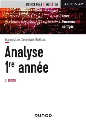 Analyse 1re ann&eacute;e : cours, exercices corrig&eacute;s : licence MIAS, MAS, SM - Fran&ccedil;ois Liret, Dominique Martinais