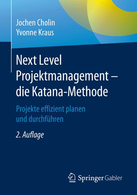 Next Level Projektmanagement &ndash; die Katana-Methode - Jochen Cholin, Yvonne Kraus