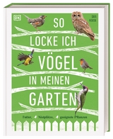 So locke ich V&ouml;gel in meinen Garten - Dan Rouse